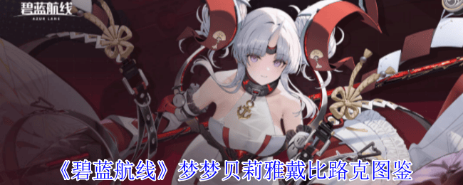碧蓝航线梦梦贝莉雅戴比路克图鉴
