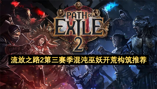 流放之路2第三赛季混沌巫妖要如何进行培养  流放之路2第三赛季混沌巫妖开荒构筑推荐
