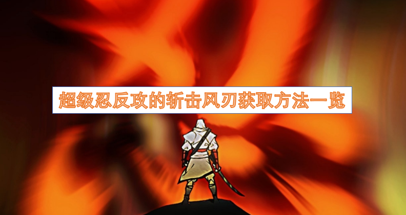 超级忍反攻的斩击风刃要如何才能获得  超级忍反攻的斩击风刃获取方法一览