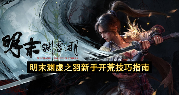 明末渊虚之羽要如何进行开荒  明末渊虚之羽新手开荒技巧指南