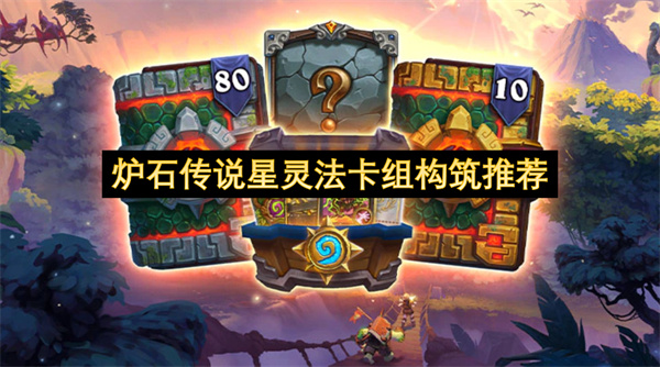 炉石传说星灵法卡组要如何进行搭配  炉石传说星灵法卡组构筑推荐