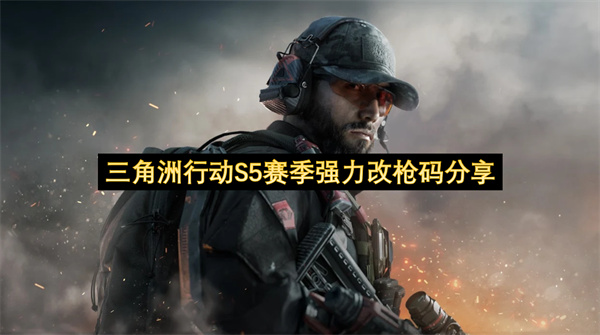 三角洲行动S5赛季强力改枪推荐  三角洲行动S5赛季强力改枪码分享
