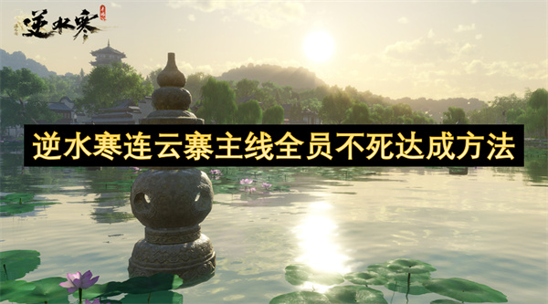 逆水寒连云寨主线要如何才能全员不死  逆水寒连云寨主线全员不死达成方法