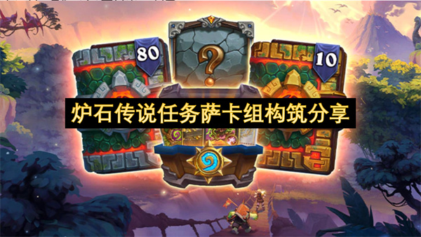 炉石传说任务萨卡组要如何的进行搭配  炉石传说任务萨卡组构筑分享