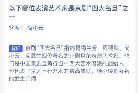 哪位表演艺术家属于京剧四大名旦之一  京剧四大名旦之一是哪位表演艺术家