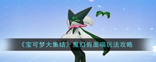 宝可梦大集结魔幻假面喵玩法攻略