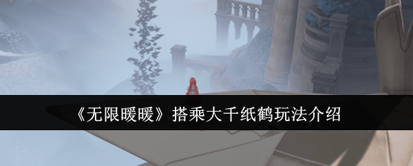 无限暖暖怎么搭乘大千纸鹤，附玩法攻略