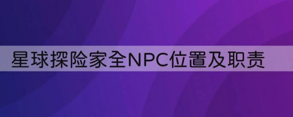 星球探险家全NPC位置及职责一览