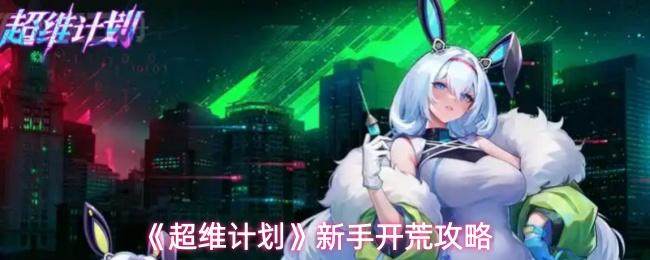 超维计划新手开荒全攻略，快速上手必备指南