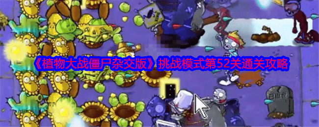 植物大战僵尸杂交版挑战模式第52关通关攻略