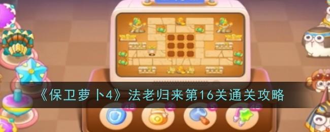 保卫萝卜4法老归来第16关无道具金萝卜全清攻略