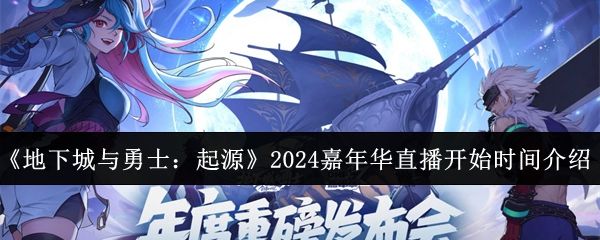 地下城与勇士起源2024嘉年华直播什么时候开始？