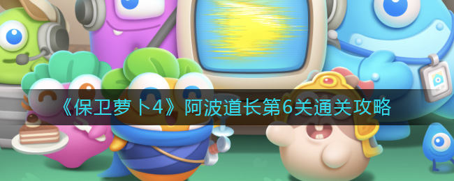 保卫萝卜4阿波道长第6关无道具金萝卜全清攻略