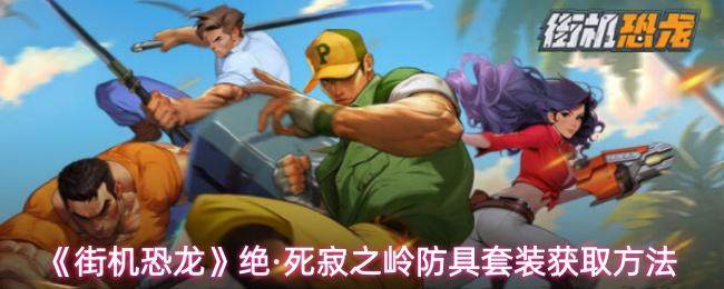 《街机恐龙》绝·死寂之岭防具套装获取方法 - 